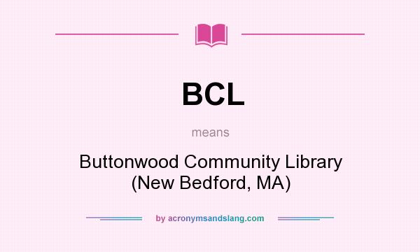 What does BCL mean? It stands for Buttonwood Community Library (New Bedford, MA)