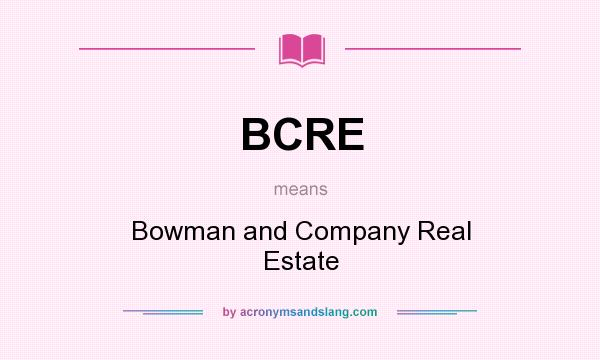 What does BCRE mean? It stands for Bowman and Company Real Estate