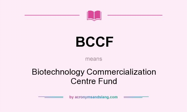What does BCCF mean? It stands for Biotechnology Commercialization Centre Fund