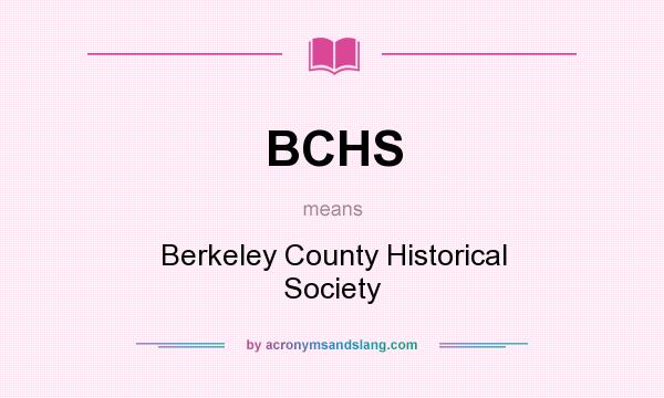 What does BCHS mean? It stands for Berkeley County Historical Society
