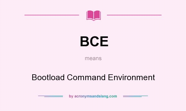 What does BCE mean? It stands for Bootload Command Environment