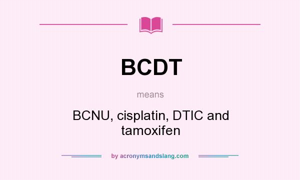 What does BCDT mean? It stands for BCNU, cisplatin, DTIC and tamoxifen