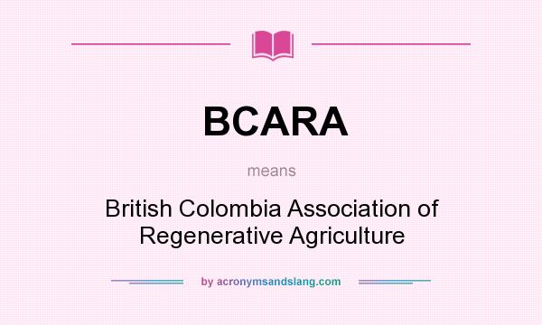 What does BCARA mean? It stands for British Colombia Association of Regenerative Agriculture