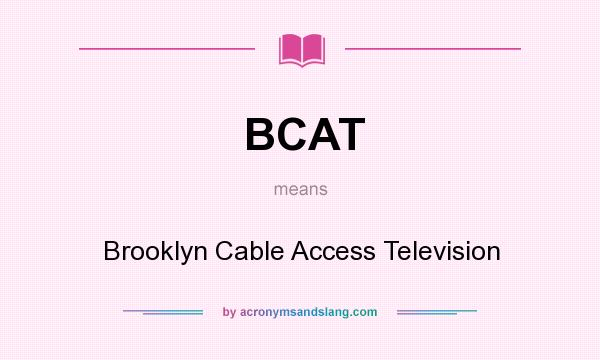 What does BCAT mean? It stands for Brooklyn Cable Access Television