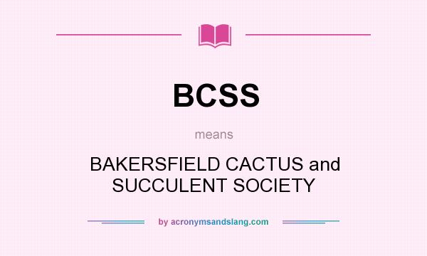 What does BCSS mean? It stands for BAKERSFIELD CACTUS and SUCCULENT SOCIETY