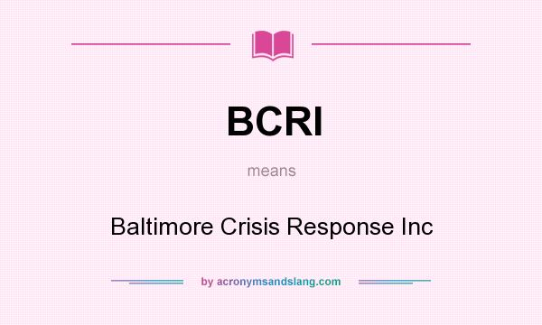 What does BCRI mean? It stands for Baltimore Crisis Response Inc