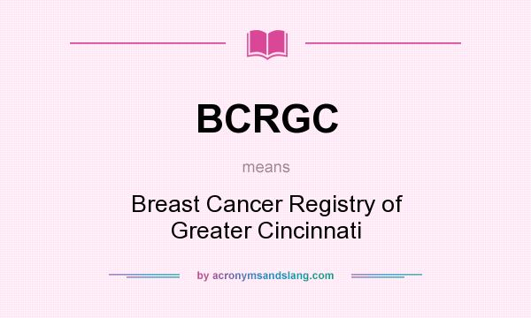 What does BCRGC mean? It stands for Breast Cancer Registry of Greater Cincinnati