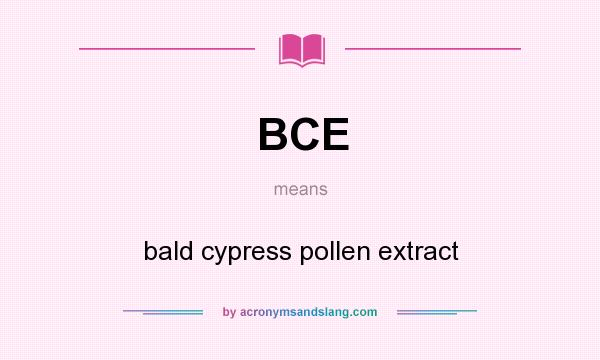 What does BCE mean? It stands for bald cypress pollen extract