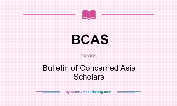 What does BCAS mean? It stands for Bulletin of Concerned Asia Scholars