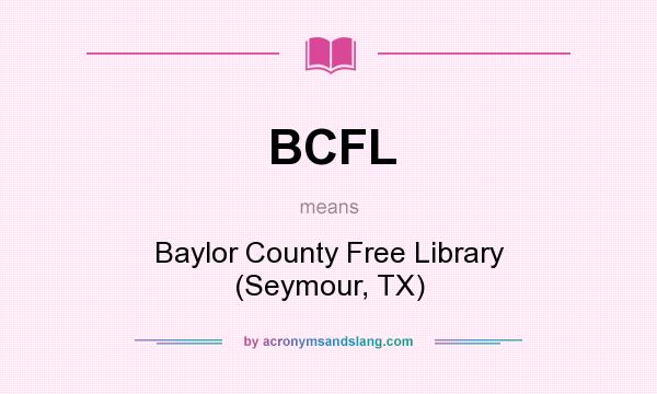 What does BCFL mean? It stands for Baylor County Free Library (Seymour, TX)