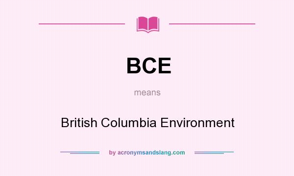 What does BCE mean? It stands for British Columbia Environment
