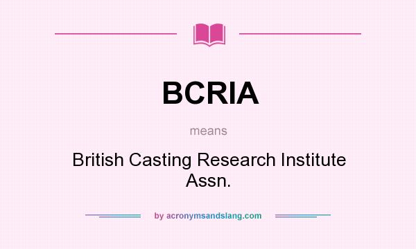 What does BCRIA mean? It stands for British Casting Research Institute Assn.