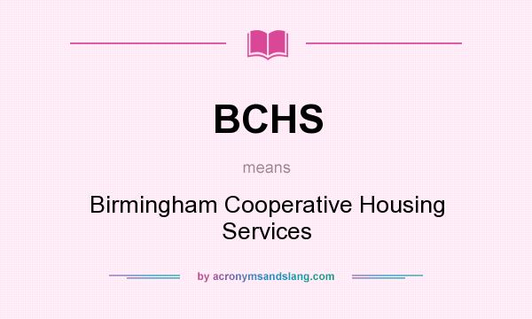 What does BCHS mean? It stands for Birmingham Cooperative Housing Services
