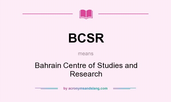What does BCSR mean? It stands for Bahrain Centre of Studies and Research