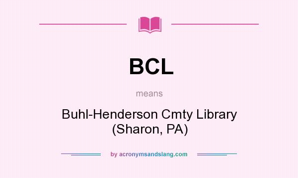 What does BCL mean? It stands for Buhl-Henderson Cmty Library (Sharon, PA)