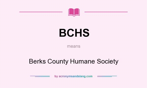 What does BCHS mean? It stands for Berks County Humane Society