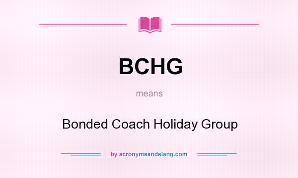 What does BCHG mean? It stands for Bonded Coach Holiday Group