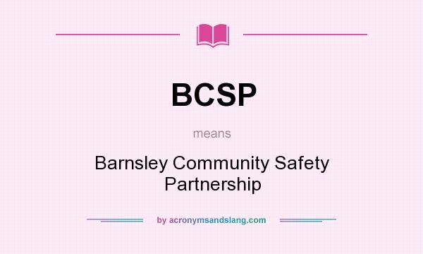 What does BCSP mean? It stands for Barnsley Community Safety Partnership