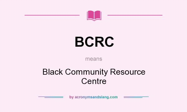 What does BCRC mean? It stands for Black Community Resource Centre