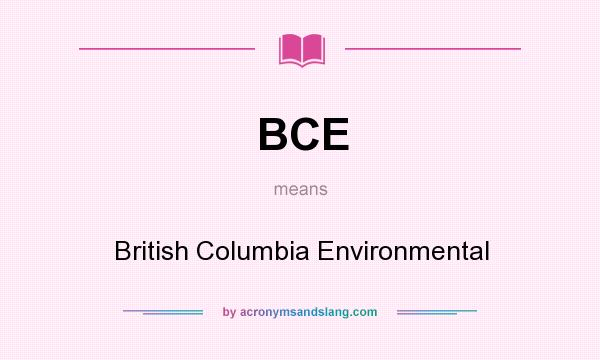 What does BCE mean? It stands for British Columbia Environmental