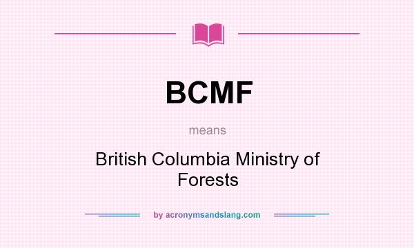 What does BCMF mean? It stands for British Columbia Ministry of Forests