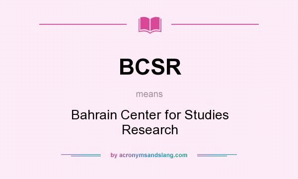 What does BCSR mean? It stands for Bahrain Center for Studies Research