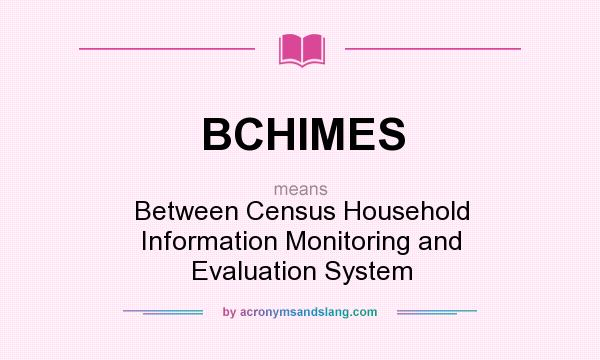 What does BCHIMES mean? It stands for Between Census Household Information Monitoring and Evaluation System