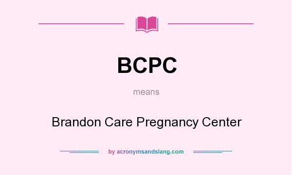 What does BCPC mean? It stands for Brandon Care Pregnancy Center