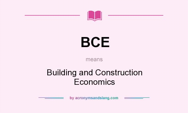 What does BCE mean? It stands for Building and Construction Economics