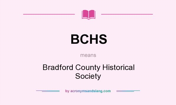 What does BCHS mean? It stands for Bradford County Historical Society