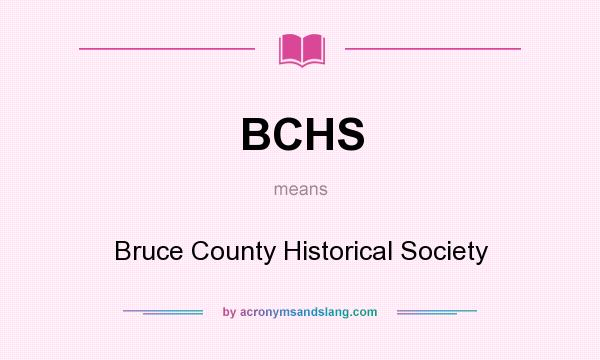 What does BCHS mean? It stands for Bruce County Historical Society