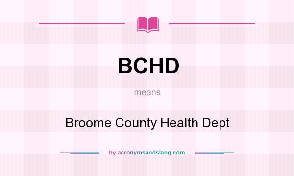 What does BCHD mean? It stands for Broome County Health Dept