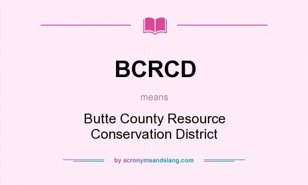 What does BCRCD mean? It stands for Butte County Resource Conservation District