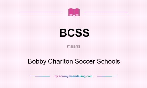 What does BCSS mean? It stands for Bobby Charlton Soccer Schools