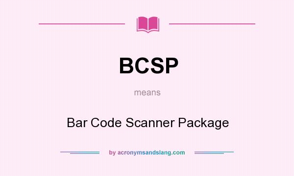 What does BCSP mean? It stands for Bar Code Scanner Package