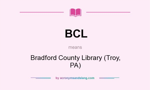 What does BCL mean? It stands for Bradford County Library (Troy, PA)