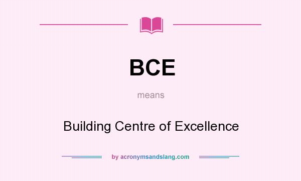 What does BCE mean? It stands for Building Centre of Excellence