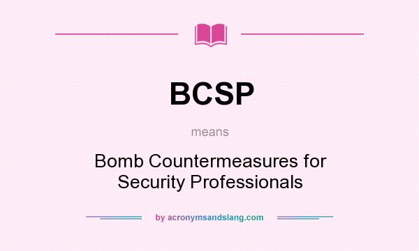 What does BCSP mean? It stands for Bomb Countermeasures for Security Professionals