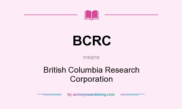What does BCRC mean? It stands for British Columbia Research Corporation