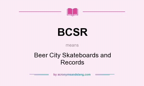 What does BCSR mean? It stands for Beer City Skateboards and Records