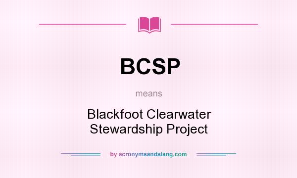 What does BCSP mean? It stands for Blackfoot Clearwater Stewardship Project