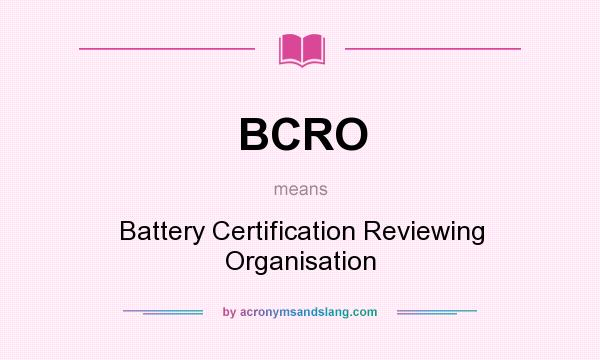 What does BCRO mean? It stands for Battery Certification Reviewing Organisation