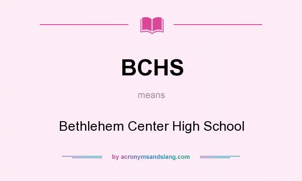 What does BCHS mean? It stands for Bethlehem Center High School