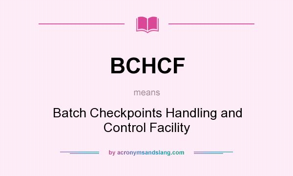 What does BCHCF mean? It stands for Batch Checkpoints Handling and Control Facility