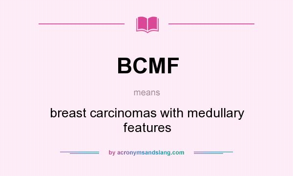 What does BCMF mean? It stands for breast carcinomas with medullary features