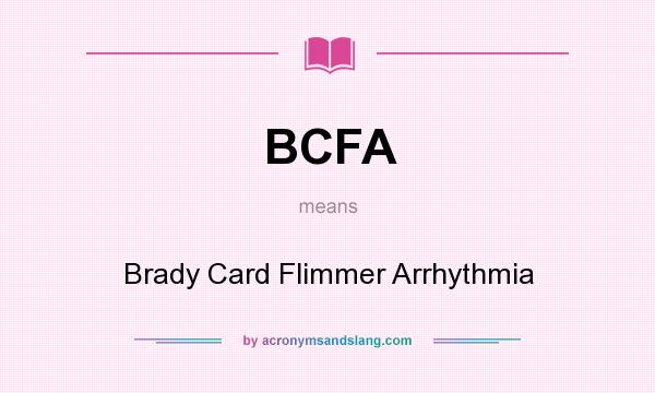 What does BCFA mean? It stands for Brady Card Flimmer Arrhythmia
