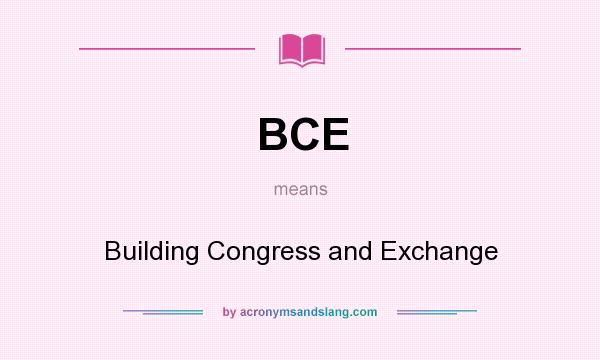 What does BCE mean? It stands for Building Congress and Exchange