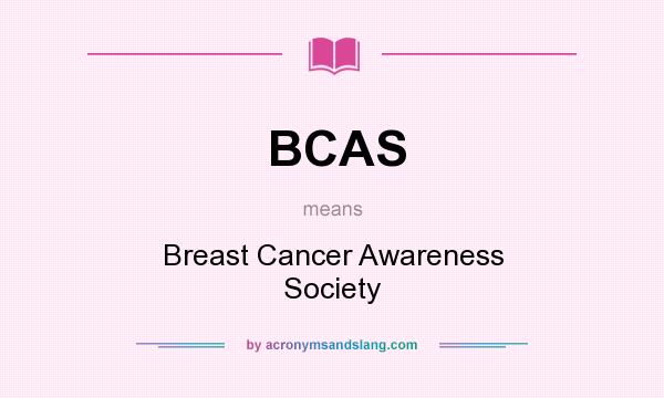 What does BCAS mean? It stands for Breast Cancer Awareness Society