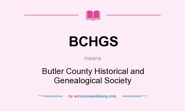 What does BCHGS mean? It stands for Butler County Historical and Genealogical Society