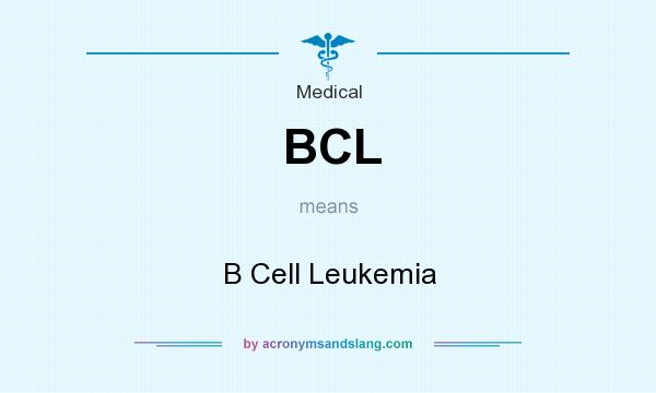 What does BCL mean? It stands for B Cell Leukemia